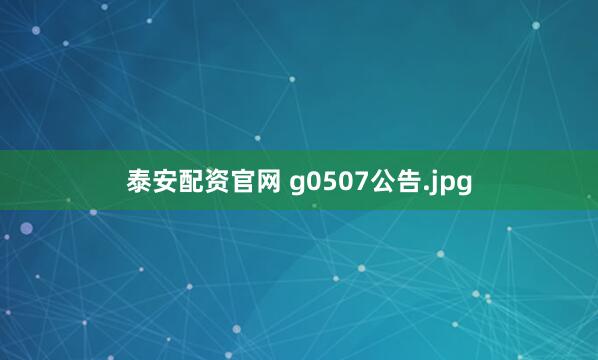 泰安配资官网 g0507公告.jpg